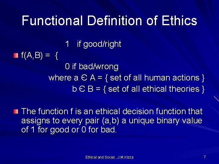 Functional Definition of Ethics 1 if good/right f(A, B) = { 0 if bad/wrong