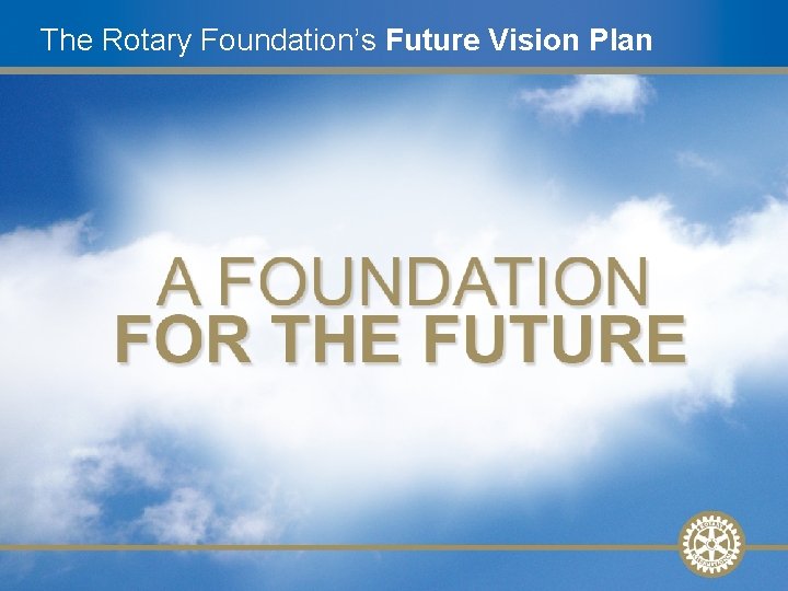 The Rotary Foundation’s Future Vision Plan Future Vision Update, Nov. 2008 Future Vision Plan