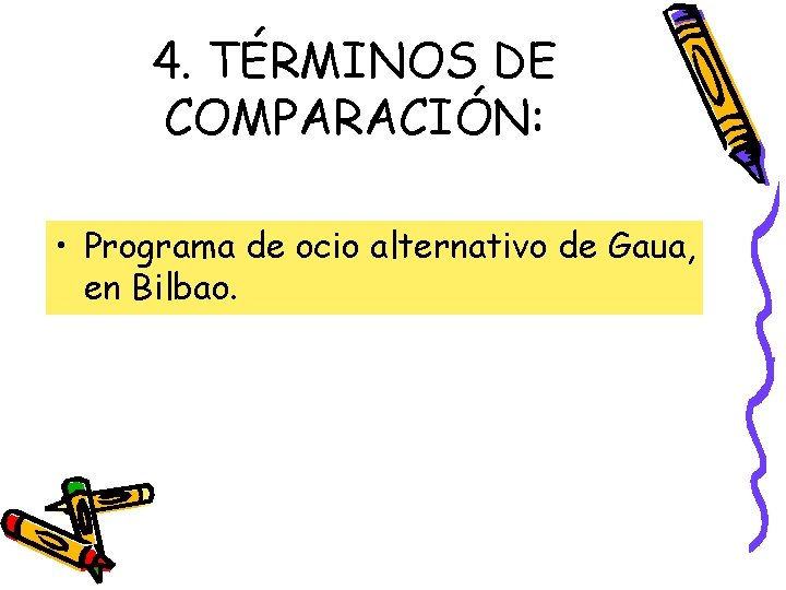 4. TÉRMINOS DE COMPARACIÓN: • Programa de ocio alternativo de Gaua, en Bilbao. 