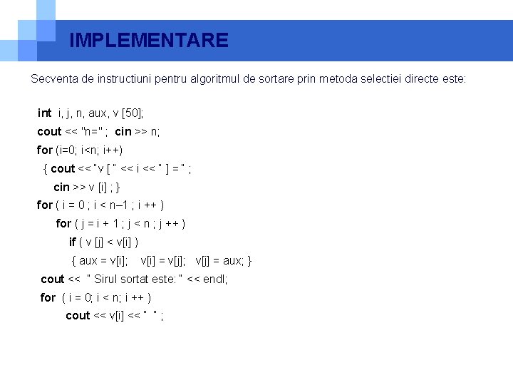 IMPLEMENTARE Secventa de instructiuni pentru algoritmul de sortare prin metoda selectiei directe este: int