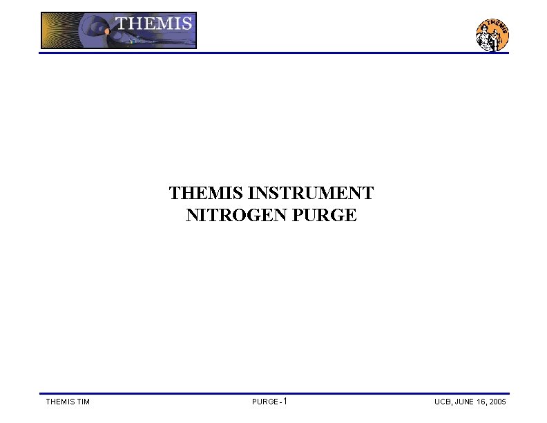 THEMIS INSTRUMENT NITROGEN PURGE THEMIS TIM PURGE-1 UCB, JUNE 16, 2005 