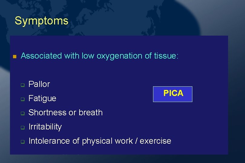 Symptoms Associated with low oxygenation of tissue: Pallor PICA Fatigue Shortness or breath Irritability Symptoms Associated with low oxygenation of tissue: Pallor PICA Fatigue Shortness or breath Irritability
