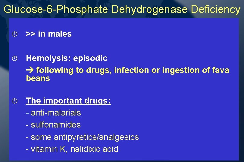 Glucose-6 -Phosphate Dehydrogenase Deficiency · >> in males · Hemolysis: episodic following to drugs, Glucose-6 -Phosphate Dehydrogenase Deficiency · >> in males · Hemolysis: episodic following to drugs,