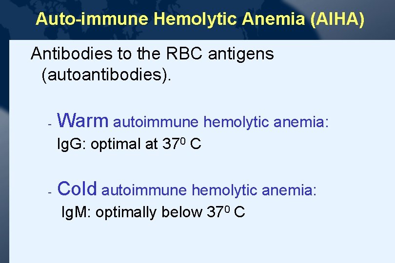 Auto-immune Hemolytic Anemia (AIHA) Antibodies to the RBC antigens (autoantibodies). - Warm autoimmune hemolytic Auto-immune Hemolytic Anemia (AIHA) Antibodies to the RBC antigens (autoantibodies). - Warm autoimmune hemolytic