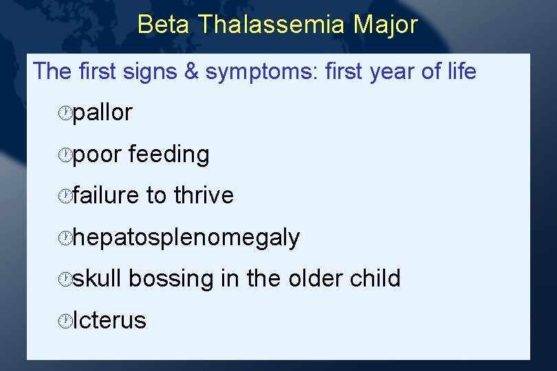 Beta Thalassemia Major The first signs & symptoms: first year of life ·pallor ·poor Beta Thalassemia Major The first signs & symptoms: first year of life ·pallor ·poor