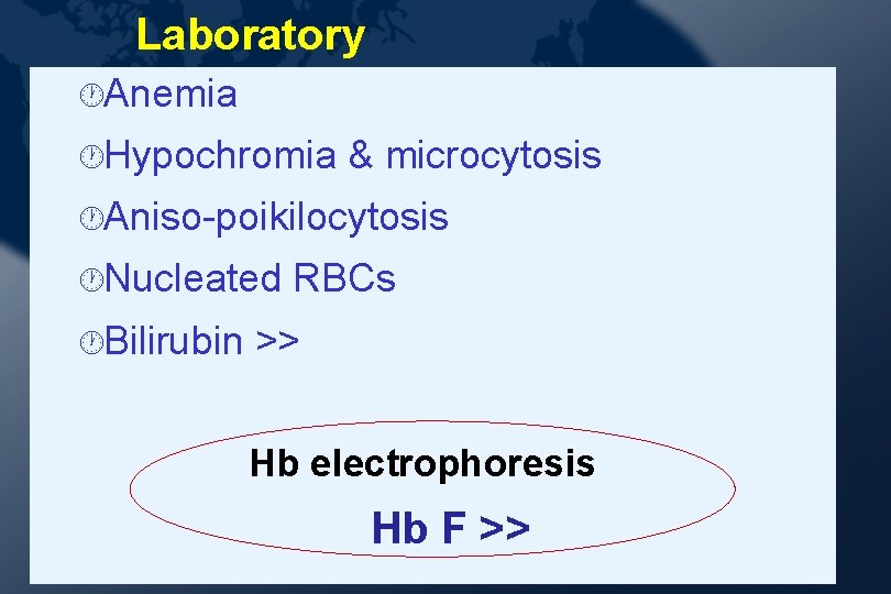 Laboratory ·Anemia ·Hypochromia & microcytosis ·Aniso-poikilocytosis ·Nucleated ·Bilirubin RBCs >> Hb electrophoresis Hb F Laboratory ·Anemia ·Hypochromia & microcytosis ·Aniso-poikilocytosis ·Nucleated ·Bilirubin RBCs >> Hb electrophoresis Hb F