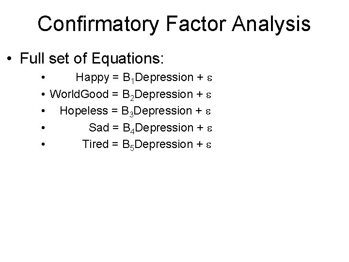 Confirmatory Factor Analysis • Full set of Equations: • • • Happy = B