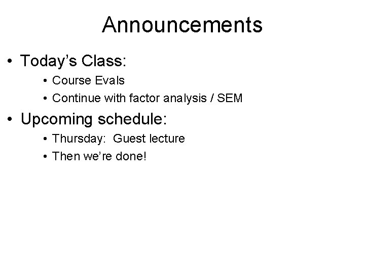 Announcements • Today’s Class: • Course Evals • Continue with factor analysis / SEM