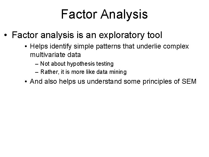 Factor Analysis • Factor analysis is an exploratory tool • Helps identify simple patterns