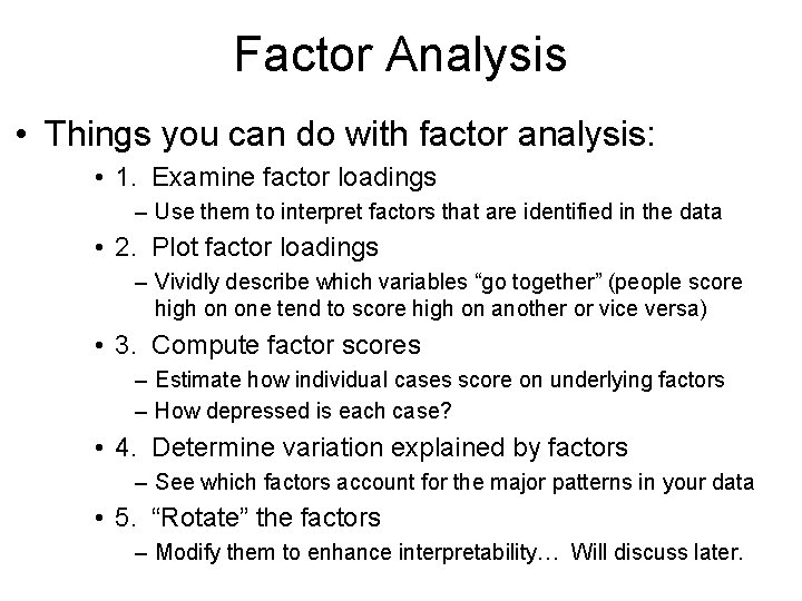 Factor Analysis • Things you can do with factor analysis: • 1. Examine factor