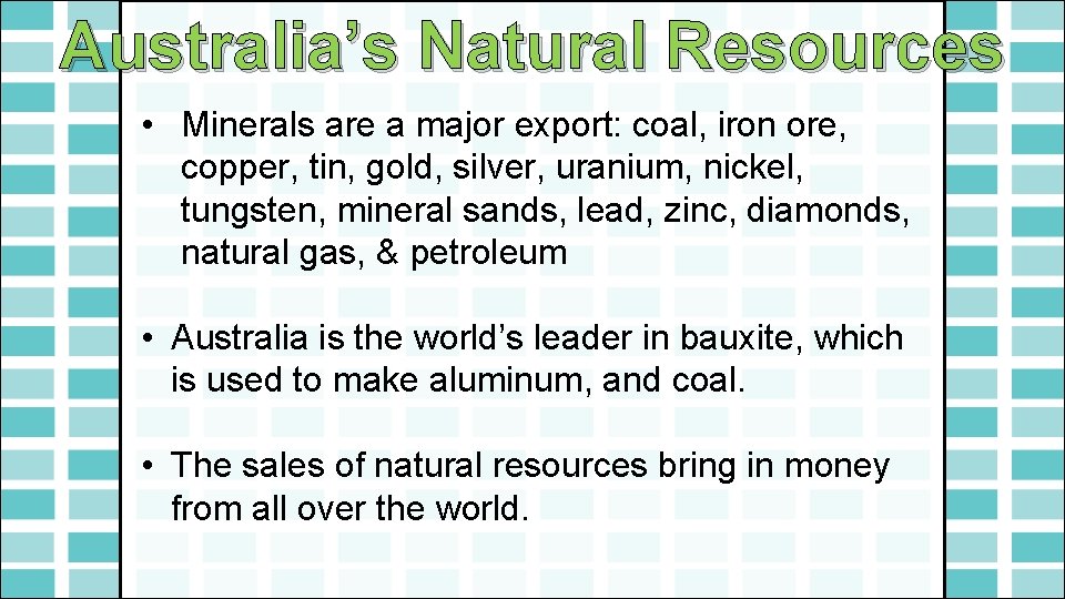 Australia’s Natural Resources • Minerals are a major export: coal, iron ore, copper, tin,