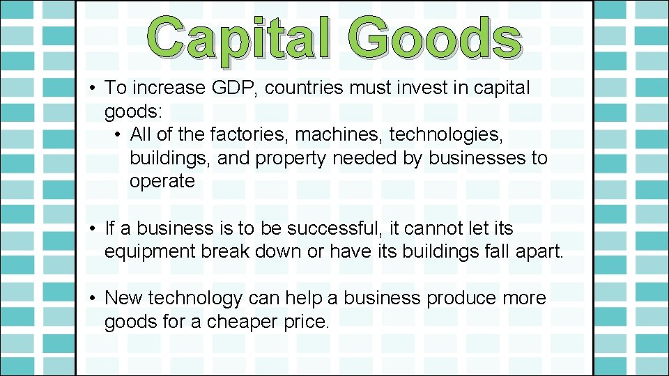 Capital Goods • To increase GDP, countries must invest in capital goods: • All