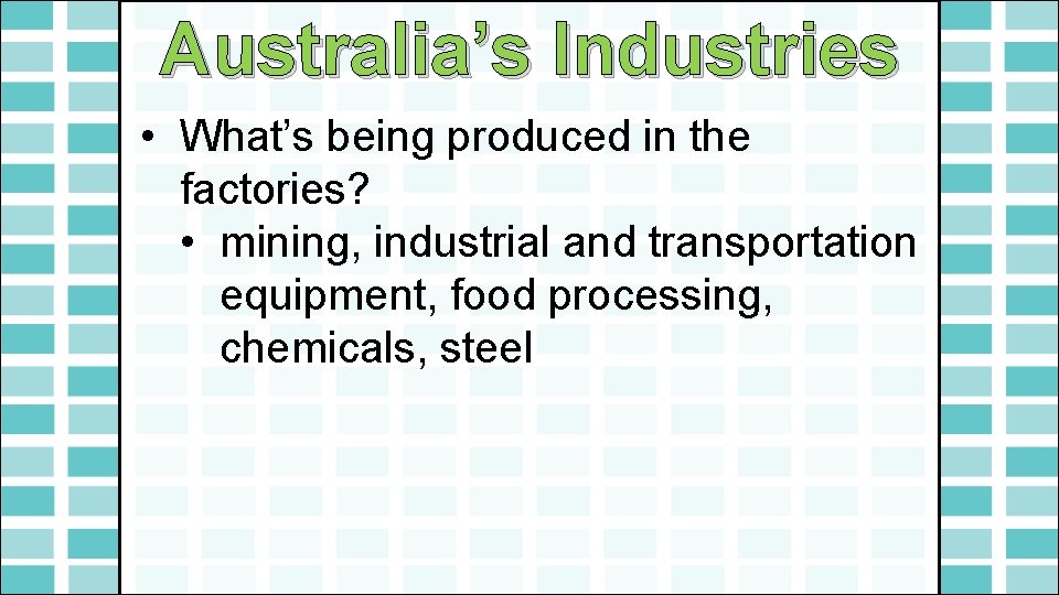 Australia’s Industries • What’s being produced in the factories? • mining, industrial and transportation