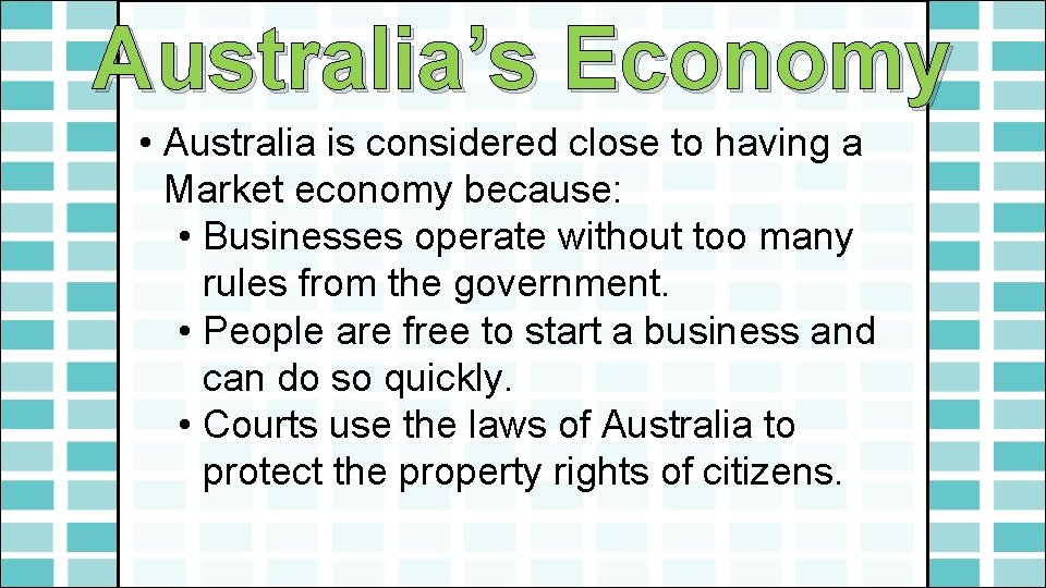 Australia’s Economy • Australia is considered close to having a Market economy because: •