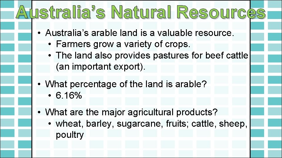 Australia’s Natural Resources • Australia’s arable land is a valuable resource. • Farmers grow