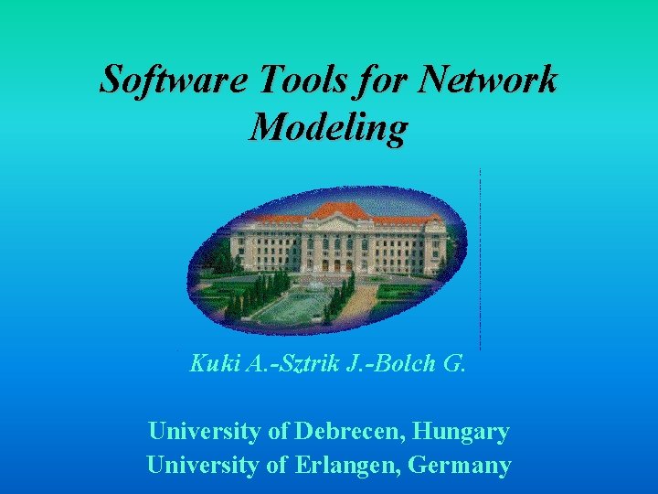 Software Tools for Network Modeling Kuki A. -Sztrik J. -Bolch G. University of Debrecen,