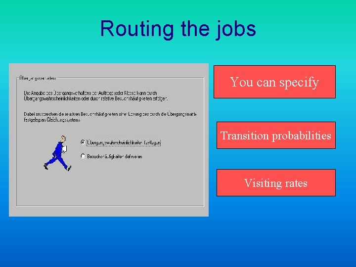 Routing the jobs You can specify Transition probabilities Visiting rates 