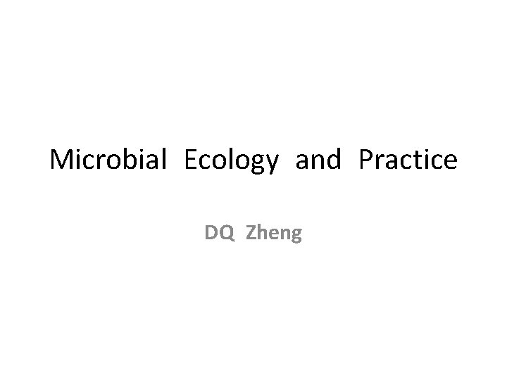 Microbial Ecology and Practice DQ Zheng 