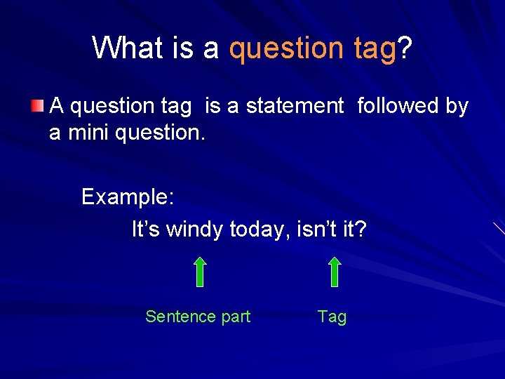 What is a question tag? A question tag is a statement followed by a