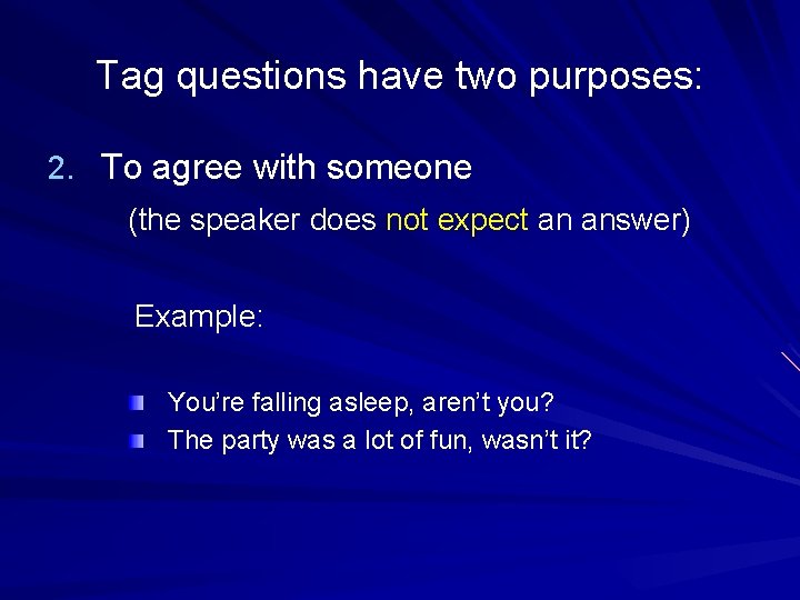 Tag questions have two purposes: 2. To agree with someone (the speaker does not