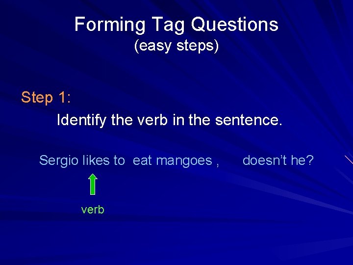 Forming Tag Questions (easy steps) Step 1: Identify the verb in the sentence. Sergio