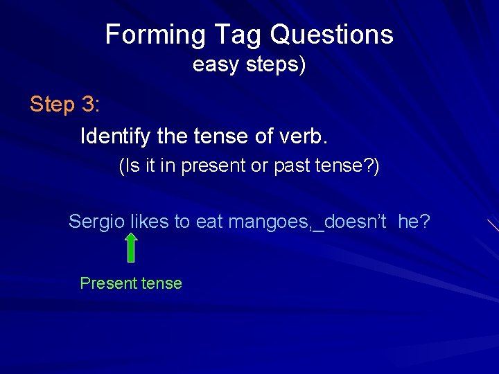 Forming Tag Questions easy steps) Step 3: Identify the tense of verb. (Is it