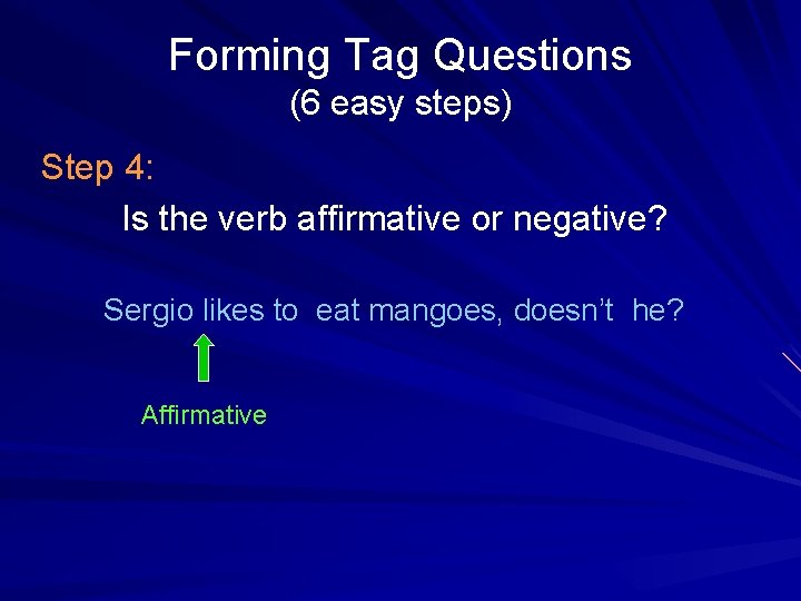 Forming Tag Questions (6 easy steps) Step 4: Is the verb affirmative or negative?