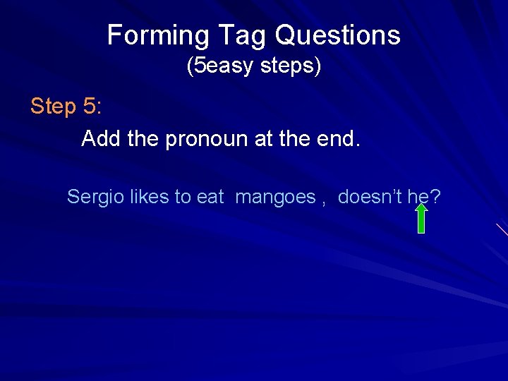 Forming Tag Questions (5 easy steps) Step 5: Add the pronoun at the end.