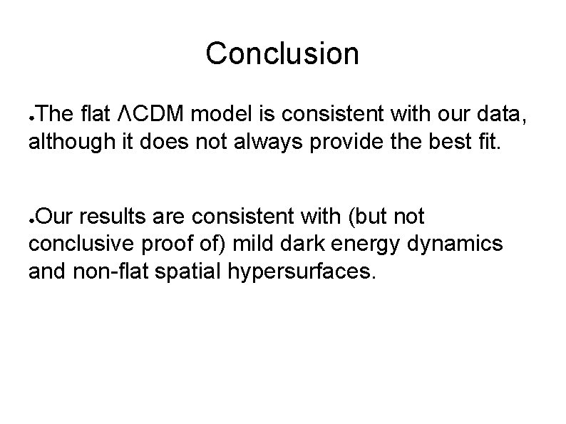 Conclusion The flat ΛCDM model is consistent with our data, although it does not