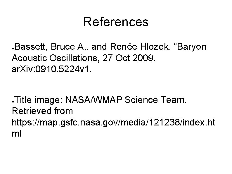 References Bassett, Bruce A. , and Renée Hlozek. “Baryon Acoustic Oscillations, 27 Oct 2009.