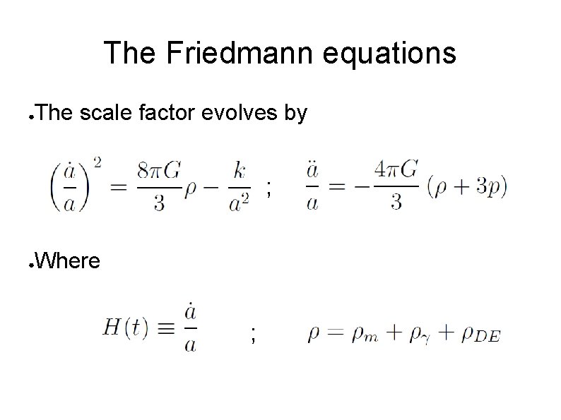 The Friedmann equations ● The scale factor evolves by ; ● Where ; 