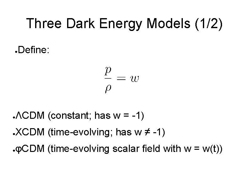 Three Dark Energy Models (1/2) ● Define: ● ΛCDM (constant; has w = -1)