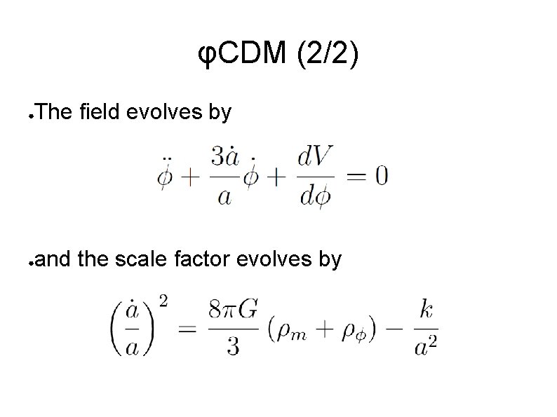 φCDM (2/2) ● The field evolves by ● and the scale factor evolves by