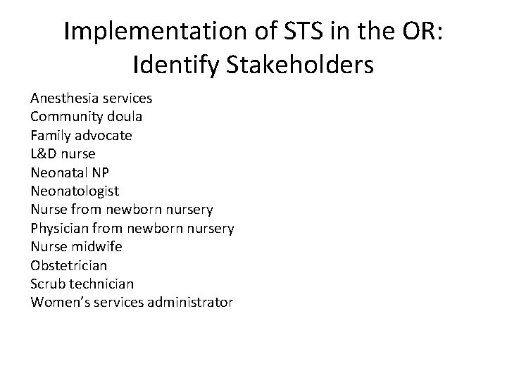 Implementation of STS in the OR: Identify Stakeholders Anesthesia services Community doula Family advocate