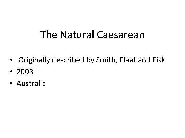 The Natural Caesarean • Originally described by Smith, Plaat and Fisk • 2008 •