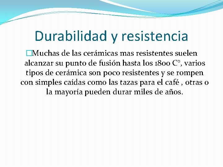 Durabilidad y resistencia �Muchas de las cerámicas mas resistentes suelen alcanzar su punto de