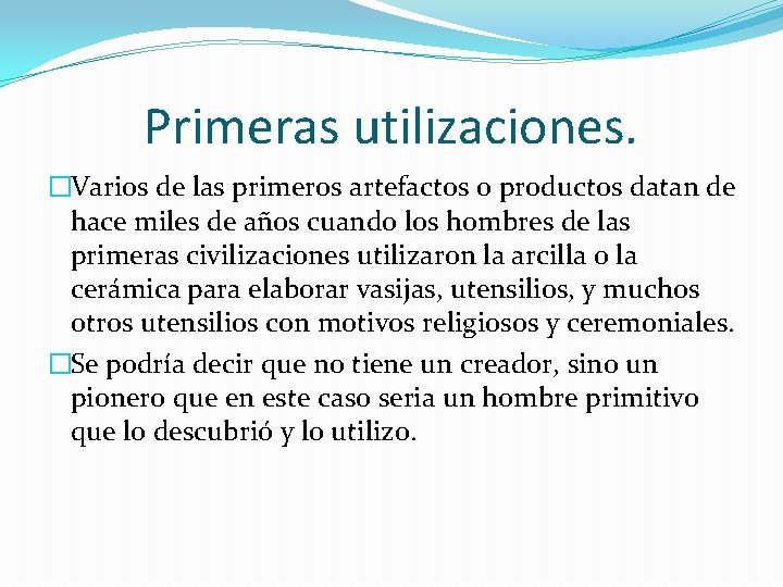 Primeras utilizaciones. �Varios de las primeros artefactos o productos datan de hace miles de