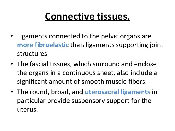 Connective tissues. • Ligaments connected to the pelvic organs are more fibroelastic than ligaments