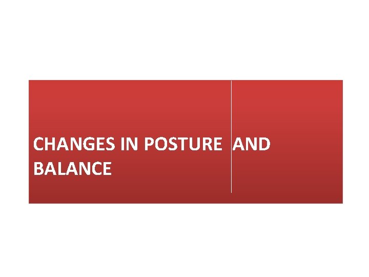 CHANGES IN POSTURE AND BALANCE 