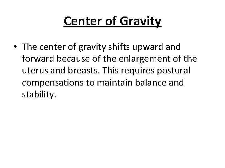 Center of Gravity • The center of gravity shifts upward and forward because of