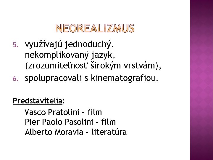 5. 6. využívajú jednoduchý, nekomplikovaný jazyk, (zrozumiteľnosť širokým vrstvám), spolupracovali s kinematografiou. Predstavitelia: Vasco 5. 6. využívajú jednoduchý, nekomplikovaný jazyk, (zrozumiteľnosť širokým vrstvám), spolupracovali s kinematografiou. Predstavitelia: Vasco