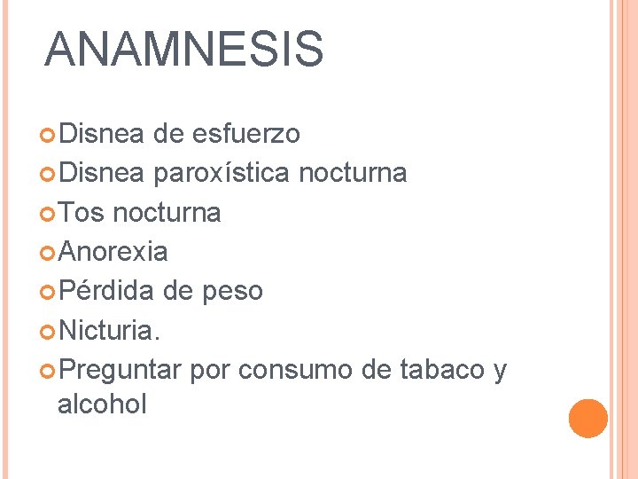 ANAMNESIS Disnea de esfuerzo Disnea paroxística nocturna Tos nocturna Anorexia Pérdida de peso Nicturia. ANAMNESIS Disnea de esfuerzo Disnea paroxística nocturna Tos nocturna Anorexia Pérdida de peso Nicturia.