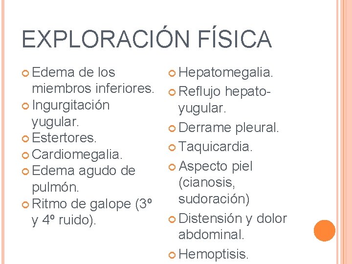 EXPLORACIÓN FÍSICA Edema de los Hepatomegalia. miembros inferiores. Ingurgitación yugular. Estertores. Cardiomegalia. Edema agudo EXPLORACIÓN FÍSICA Edema de los Hepatomegalia. miembros inferiores. Ingurgitación yugular. Estertores. Cardiomegalia. Edema agudo