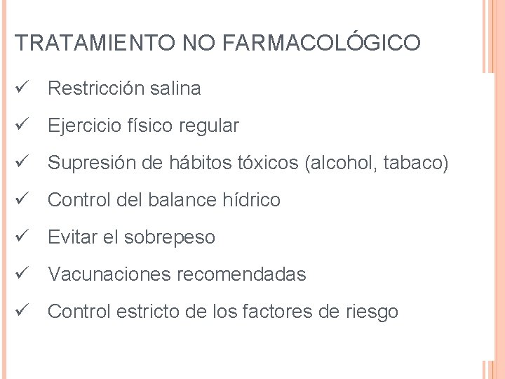 TRATAMIENTO NO FARMACOLÓGICO Restricción salina Ejercicio físico regular Supresión de hábitos tóxicos (alcohol, tabaco) TRATAMIENTO NO FARMACOLÓGICO Restricción salina Ejercicio físico regular Supresión de hábitos tóxicos (alcohol, tabaco)