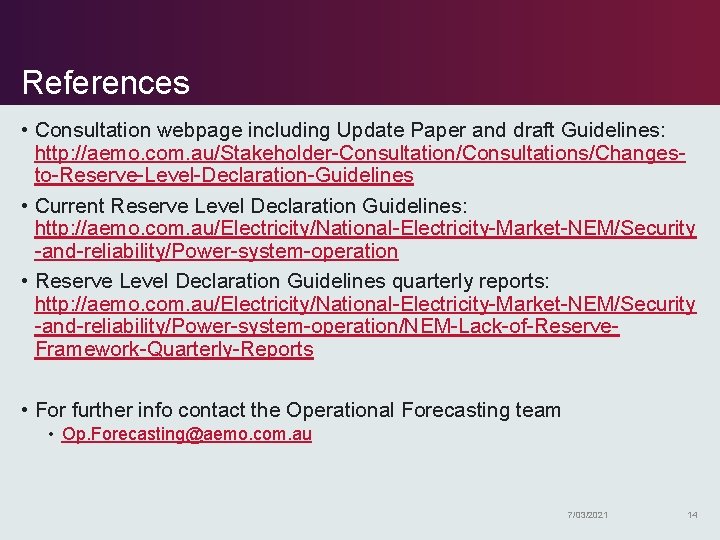 References • Consultation webpage including Update Paper and draft Guidelines: http: //aemo. com. au/Stakeholder-Consultation/Consultations/Changesto-Reserve-Level-Declaration-Guidelines