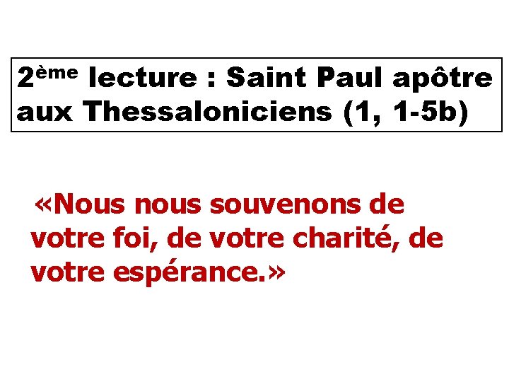 2ème lecture : Saint Paul apôtre aux Thessaloniciens (1, 1 -5 b) «Nous nous