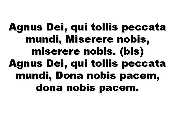 Agnus Dei, qui tollis peccata mundi, Miserere nobis, miserere nobis. (bis) Agnus Dei, qui