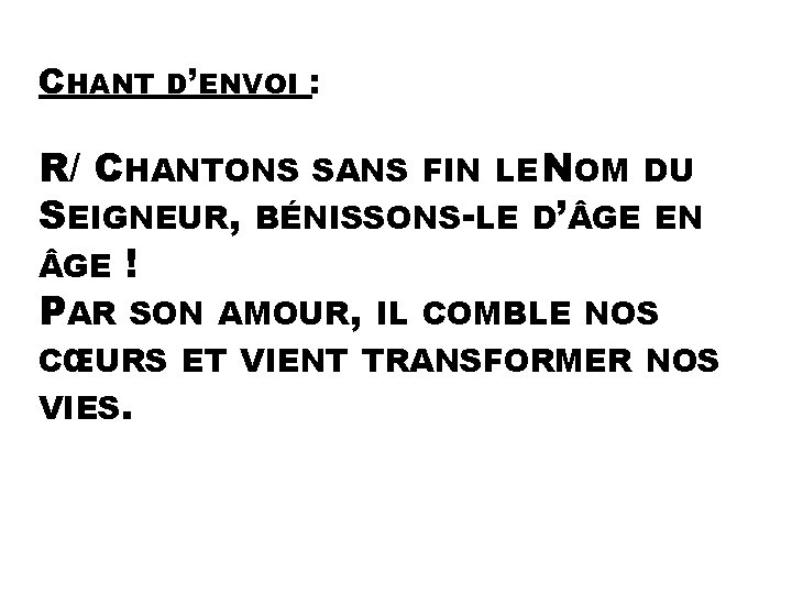 CHANT D’ENVOI : R/ CHANTONS SANS FIN LE NOM DU SEIGNEUR, BÉNISSONS-LE D’ GE