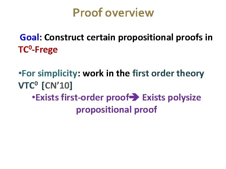 Proof overview Goal: Construct certain propositional proofs in TC 0 -Frege • For simplicity: