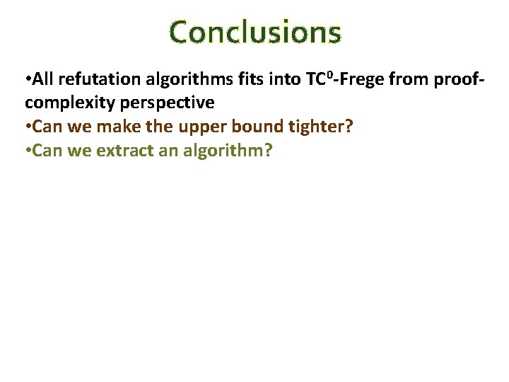 Conclusions • All refutation algorithms fits into TC 0 -Frege from proofcomplexity perspective •